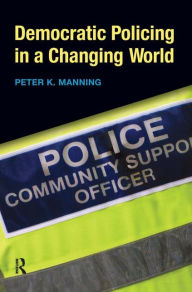 Title: Democratic Policing in a Changing World / Edition 1, Author: Peter K. Manning