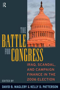 Title: Battle for Congress: Iraq, Scandal, and Campaign Finance in the 2006 Election / Edition 1, Author: David B. Magleby