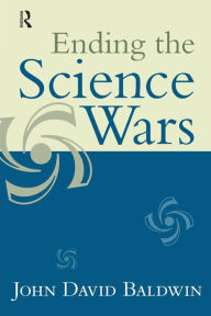 Title: Ending the Science Wars / Edition 1, Author: John D. Baldwin