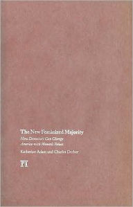 Title: New Feminized Majority: How Democrats Can Change America with Women's Values / Edition 1, Author: Katherine Adam