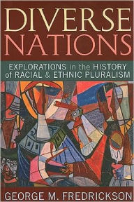 Title: Diverse Nations: Explorations in the History of Racial and Ethnic Pluralism / Edition 1, Author: George M. Fredrickson
