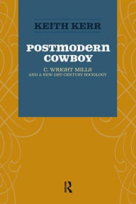 Title: Postmodern Cowboy: C. Wright Mills and a New 21st-century Sociology / Edition 1, Author: Keith Kerr