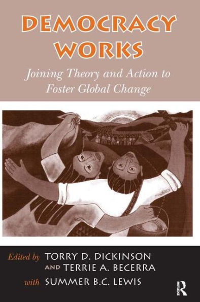 Democracy Works: Joining Theory and Action to Foster Global Change / Edition 1