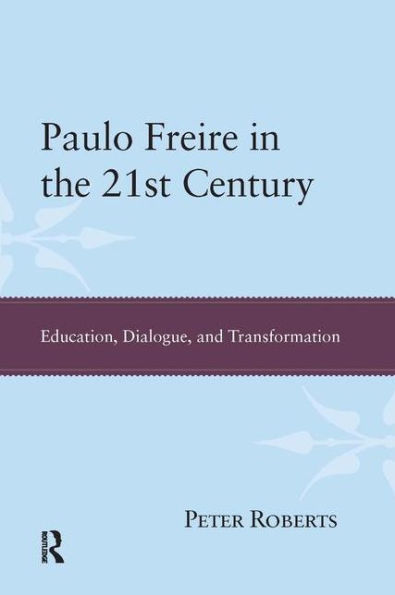 Paulo Freire in the 21st Century: Education, Dialogue, and Transformation / Edition 1