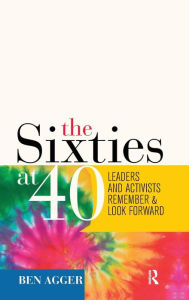 Title: Sixties at 40: Leaders and Activists Remember and Look Forward / Edition 1, Author: Ben Agger
