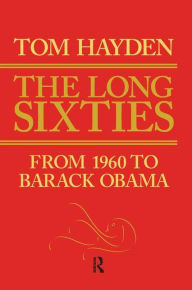 Title: Long Sixties: From 1960 to Barack Obama / Edition 1, Author: Tom Hayden