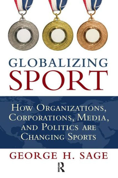 Globalizing Sport: How Organizations, Corporations, Media, and Politics are Changing Sport