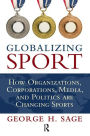 Globalizing Sport: How Organizations, Corporations, Media, and Politics are Changing Sport