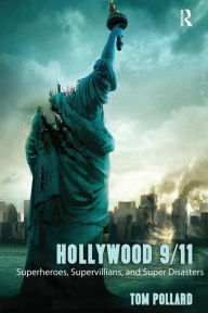 Title: Hollywood 9/11: Superheroes, Supervillains, and Super Disasters / Edition 1, Author: Tom Pollard