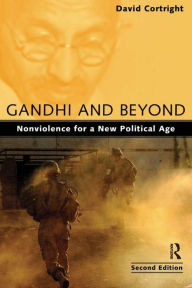 Title: Gandhi and Beyond: Nonviolence for a New Political Age / Edition 2, Author: David Cortright