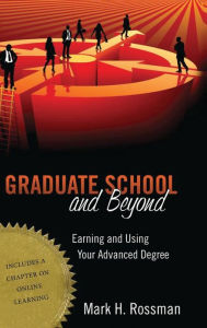 Title: Graduate School and Beyond: Earning and Using Your Advanced Degree / Edition 1, Author: Mark H. Rossman