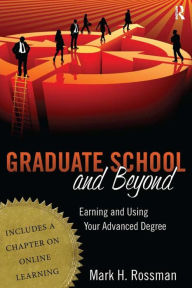 Title: Graduate School and Beyond: Earning and Using Your Advanced Degree / Edition 1, Author: Mark H. Rossman