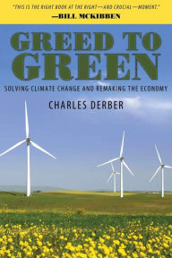 Title: Greed to Green: Solving Climate Change and Remaking the Economy / Edition 1, Author: Charles Derber