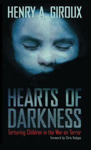 Title: Hearts of Darkness: Torturing Children in the War on Terror / Edition 1, Author: Henry A. Giroux