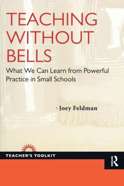 Teaching Without Bells: What We Can Learn from Powerful Practice in Small Schools / Edition 1