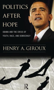 Title: Politics After Hope: Obama and the Crisis of Youth, Race, and Democracy / Edition 1, Author: Henry A. Giroux