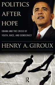 Title: Politics After Hope: Obama and the Crisis of Youth, Race, and Democracy / Edition 1, Author: Henry A. Giroux