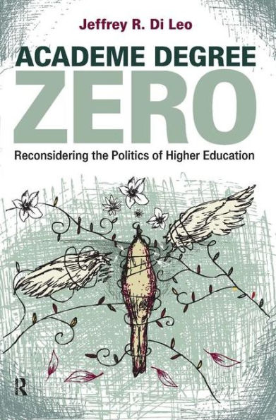 Academe Degree Zero: Reconsidering the Politics of Higher Education / Edition 1