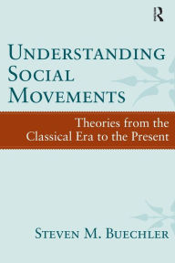 Title: Understanding Social Movements: Theories from the Classical Era to the Present / Edition 1, Author: Steven M. Buechler