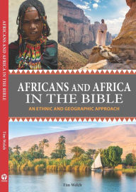 Title: Africans and Africa in the Bible: An Ethnic and Geographic Approach, Author: Tim Welch