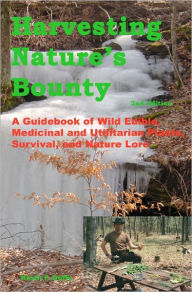 Title: Harvesting Nature's Bounty 2nd Edition: A Guidebook of Wild Edible, Medicinal and Utilitarian Plants, Survival, and Nature Lore, Author: Kevin F Duffy