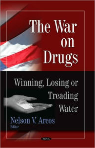 Title: The War on Drugs: Winning, Losing or Treading Water, Author: Nelson V. Arcos
