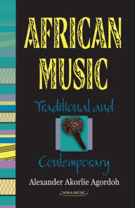 Title: African Music Traditional and Contemporary, Author: Alexander Akorlie Agordoh