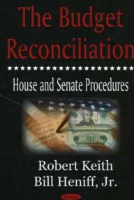 Title: The Budget Reconciliation: House and Senate Procedures, Author: Robert Keith