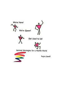 Title: We're Here! We're Queer! Get Used to Us! Survival Strategies for a Hostile World., Author: Regina Sewell