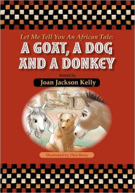 Title: Let Me Tell You an African Tale: A Goat, a Dog, and a Donkey, Author: Joan Jackson Kelly