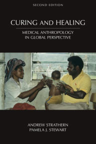 Title: Curing and Healing: Medical Anthropology in Global Perspective / Edition 2, Author: Andrew Strathern