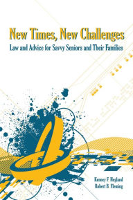 Title: New Times, New Challenges: Law and Advice for Savvy Seniors and Their Families, Author: Kenney Hegland
