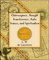 Title: Clairvoyance, Thought Transference, Auto Trance, and Spiritualism (1916), Author: L W de Laurence