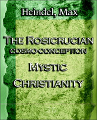 Title: The Rosicrucian Cosmo-Conception Mystic Christianity (1922), Author: Max Heindel