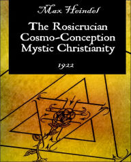 Title: The Rosicrucian Cosmo-Conception Mystic Christianity, Author: Max Heindel