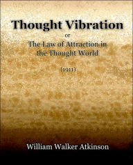 Title: Thought Vibration or The Law of Attraction in the Thought World (1921), Author: William Walker Atkinson