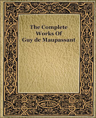 Title: The Complete Works of Guy de Maupassant (1917), Author: Guy de Maupassant