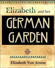 Title: Elizabeth and Her German Garden, Author: Elizabeth Von Arnim