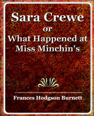 Title: Sara Crewe or What Happened at Miss Minchin's, Author: Frances Hodgson Burnett