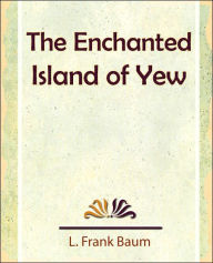 Title: The Enchanted Island of Yew, Author: L. Frank Baum