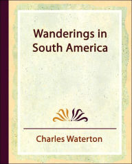 Title: Wanderings in South America, Author: Waterton Charles Waterton
