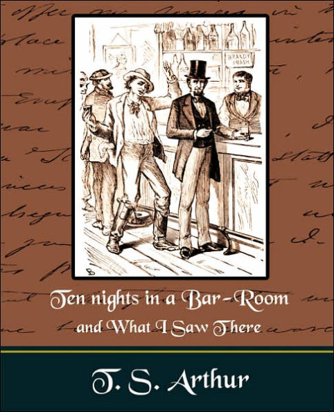 Ten nights in a BarRoom and What I Saw Ther by T.S.Arthur