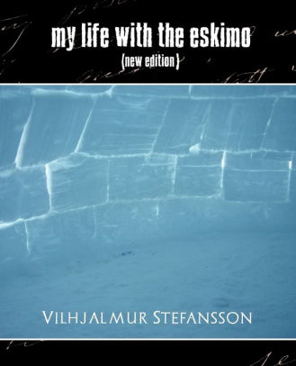 My Life With The Eskimo New Edition By Vilhjalmur Stefansson Paperback Barnes Noble - my life evelyn roblox