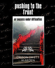 Title: Pushing to the Front (New Edition), Author: Orison Swett Marden