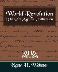 Title: World Revolution the Plot Against Civilization (New Edition), Author: H Webster Nesta H Webster