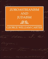 Title: Zoroastrianism and Judaism, Author: William Carter George William Carter