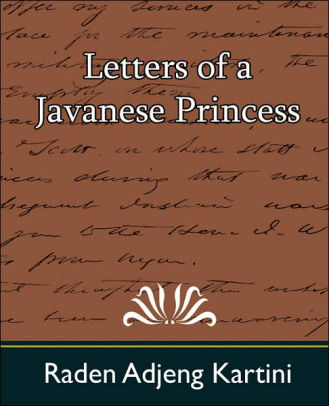 Letters of a Javanese Princess by Adjeng Kartini Raden Adjeng Kartini ...