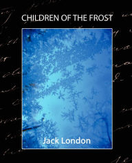 Title: Children of the Frost, Author: Jack London