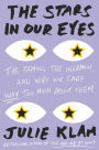 The Stars in Our Eyes: The Famous, the Infamous, and Why We Care Way Too Much About Them