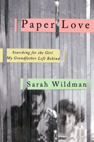 Title: Paper Love: Searching for the Girl My Grandfather Left Behind, Author: Sarah Wildman